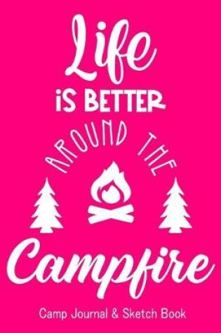 Cover of Life is Better Around the Campfire. Camp Journal & Sketch Book