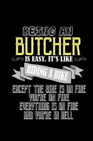 Cover of Being a butcher is easy. It's like riding a bike. Except the bike is on fire, you're on fire. Everything is on fire and you're in hell