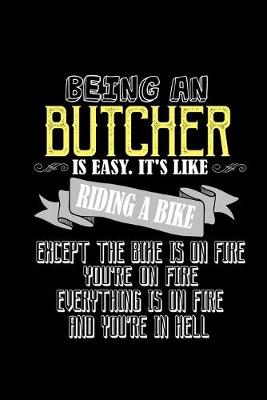 Book cover for Being a butcher is easy. It's like riding a bike. Except the bike is on fire, you're on fire. Everything is on fire and you're in hell