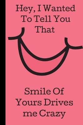 Book cover for Hey I wanted to Tell You That, Smile of Yours Drives me Crazy