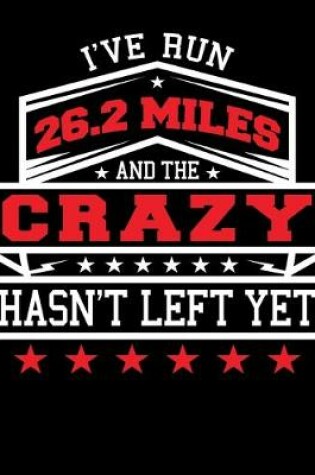 Cover of I've Run 26.2 Miles And The Crazy Hasn't Left Yet