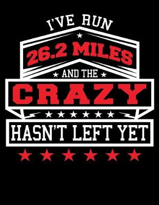 Book cover for I've Run 26.2 Miles And The Crazy Hasn't Left Yet
