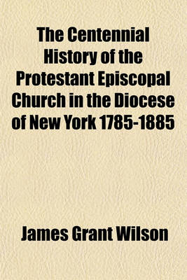 Book cover for The Centennial History of the Protestant Episcopal Church in the Diocese of New York 1785-1885