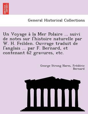 Book cover for Un Voyage a la Mer Polaire ... Suivi de Notes Sur L'Histoire Naturelle Par W. H. Feilden. Ouvrage Traduit de L'Anglais ... Par F. Bernard, Et Contenant 62 Gravures, Etc.