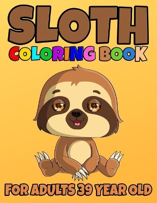 Book cover for Sloth Coloring Book For Adults 39 Year Old