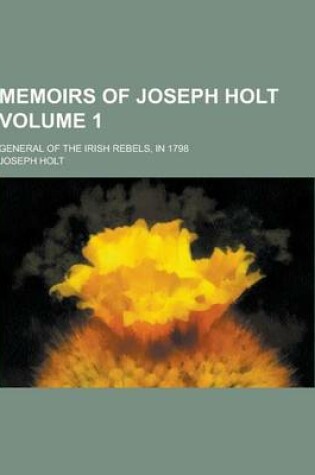Cover of Memoirs of Joseph Holt; General of the Irish Rebels, in 1798 Volume 1