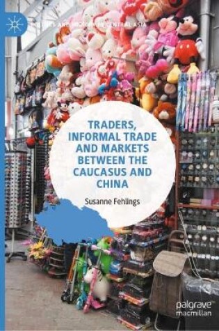 Cover of Traders, Informal Trade and Markets between the Caucasus and China