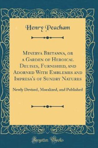 Cover of Minerva Britanna, or a Garden of Heroical Deuises, Furnished, and Adorned with Emblemes and Impresa's of Sundry Natures