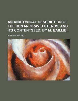 Book cover for An Anatomical Description of the Human Gravid Uterus, and Its Contents [Ed. by M. Baillie].