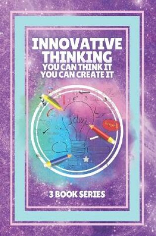 Cover of Innovative Thinking, You Can Think It, You Can Create It