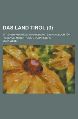 Cover of Das Land Tirol (3); Mit Einem Anhange Vorarlberg Ein Handbuch Fur Reisende