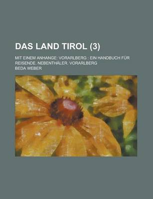 Book cover for Das Land Tirol (3); Mit Einem Anhange Vorarlberg Ein Handbuch Fur Reisende