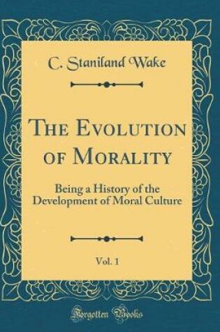 Cover of The Evolution of Morality, Vol. 1: Being a History of the Development of Moral Culture (Classic Reprint)