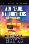 Book cover for Aim True, My Brothers, en fran�ais