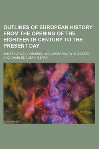 Cover of Outlines of European History; From the Opening of the Eighteenth Century to the Present Day