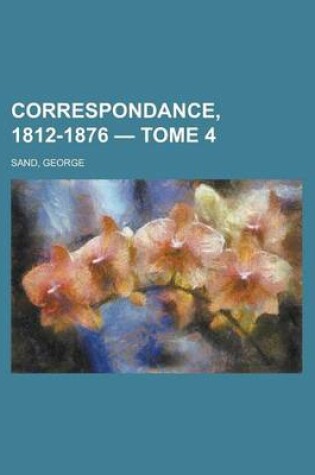 Cover of Correspondance, 1812-1876 - Tome 4