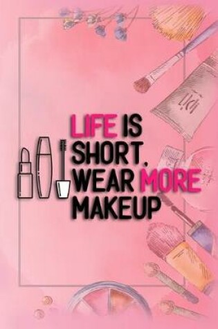 Cover of Life Is Short, Wear More Makeup