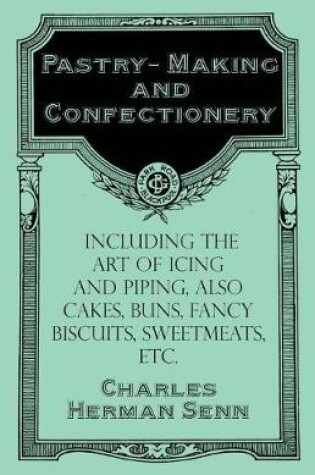 Cover of Pastry-Making and Confectionery - Including the Art of Icing and Piping, Also Cakes, Buns, Fancy Biscuits, Sweetmeats, Etc.