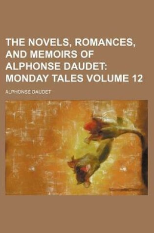 Cover of The Novels, Romances, and Memoirs of Alphonse Daudet Volume 12; Monday Tales