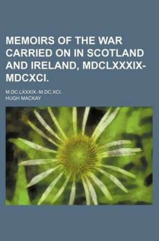 Cover of Memoirs of the War Carried on in Scotland and Ireland, MDCLXXXIX-MDCXCI.; M.DC.LXXXIX.-M.DC.XCI.