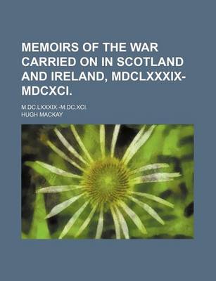 Book cover for Memoirs of the War Carried on in Scotland and Ireland, MDCLXXXIX-MDCXCI.; M.DC.LXXXIX.-M.DC.XCI.