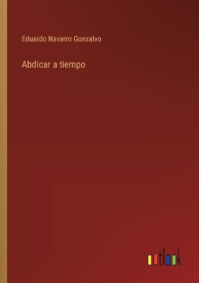 Book cover for Abdicar a tiempo