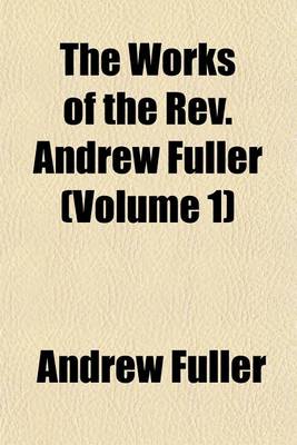 Book cover for The Works of the REV. Andrew Fuller (Volume 1)