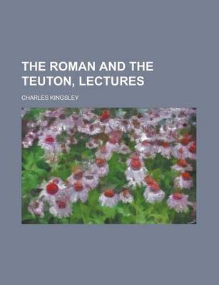 Book cover for The Roman and the Teuton, Lectures