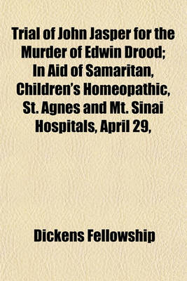 Book cover for Trial of John Jasper for the Murder of Edwin Drood; In Aid of Samaritan, Children's Homeopathic, St. Agnes and Mt. Sinai Hospitals, April 29,