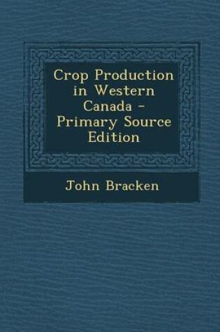 Cover of Crop Production in Western Canada - Primary Source Edition