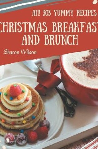 Cover of Ah! 303 Yummy Christmas Breakfast and Brunch Recipes