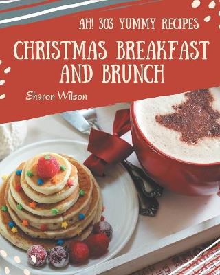 Book cover for Ah! 303 Yummy Christmas Breakfast and Brunch Recipes