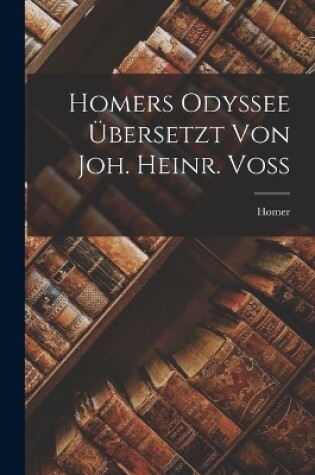 Cover of Homers Odyssee Übersetzt Von Joh. Heinr. Voss