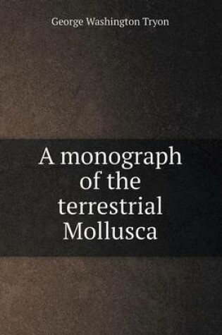 Cover of A monograph of the terrestrial Mollusca