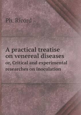 Book cover for A practical treatise on venereal diseases or, Critical and experimental researches on inoculation