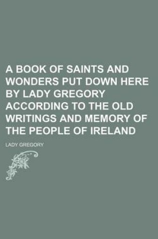 Cover of A Book of Saints and Wonders Put Down Here by Lady Gregory According to the Old Writings and Memory of the People of Ireland