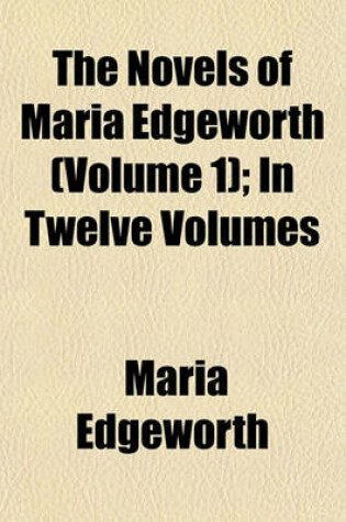 Cover of The Novels of Maria Edgeworth (Volume 1); In Twelve Volumes