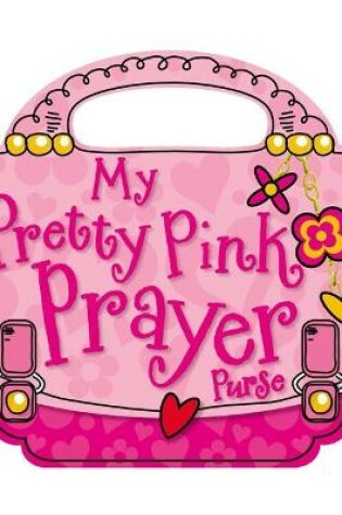 Cover of My Pretty Pink Prayer Purse