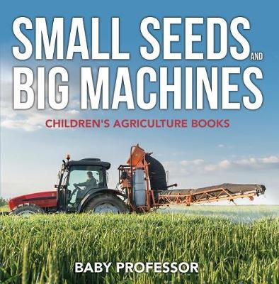 Book cover for Small Seeds and Big Machines - Children's Agriculture Books