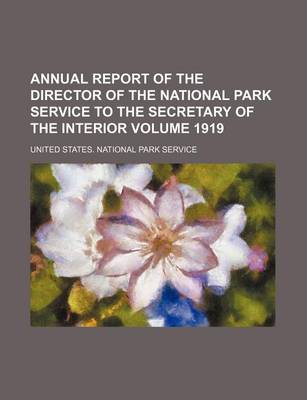 Book cover for Annual Report of the Director of the National Park Service to the Secretary of the Interior Volume 1919