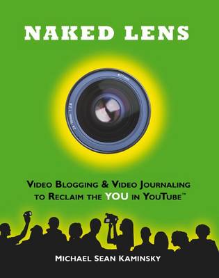 Cover of Naked Lens - Video Blogging and Video Journaling to Reclaim the YOU in YouTube