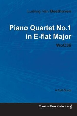 Cover of Ludwig Van Beethoven - Piano Quartet No.1 in E-flat Major - WoO36 - A Full Score