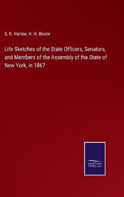 Book cover for Life Sketches of the State Officers, Senators, and Members of the Assembly of the State of New York, in 1867