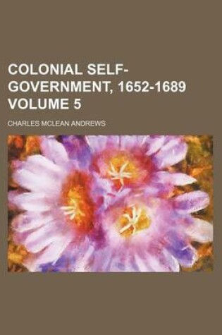 Cover of Colonial Self-Government, 1652-1689 Volume 5