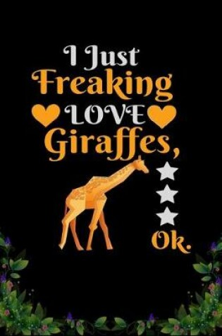 Cover of I Just Freaking Love Giraffes OK