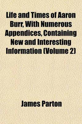 Book cover for Life and Times of Aaron Burr, with Numerous Appendices, Containing New and Interesting Information (Volume 2)