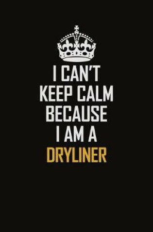 Cover of I Can't Keep Calm Because I Am A Dryliner