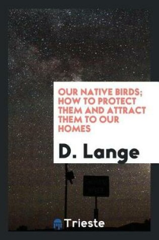 Cover of Our Native Birds; How to Protect Them and Attract Them to Our Homes