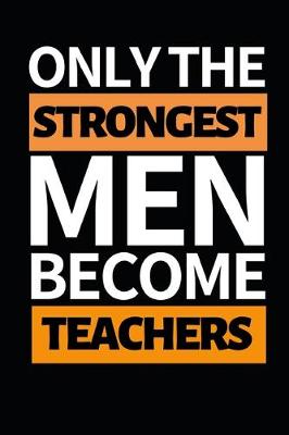 Book cover for Only The Strongest Men Become Teachers