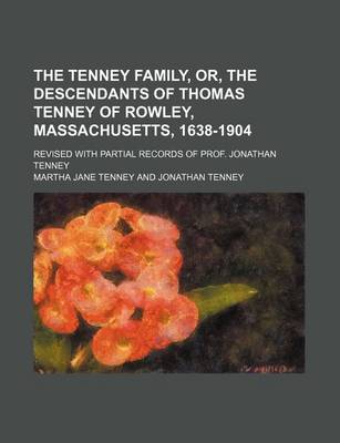 Book cover for The Tenney Family, Or, the Descendants of Thomas Tenney of Rowley, Massachusetts, 1638-1904; Revised with Partial Records of Prof. Jonathan Tenney